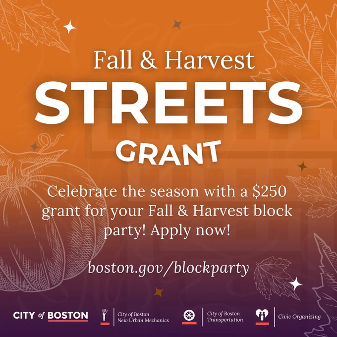 Graphic with text: 
Fall & Harvest Streets Grant
Celebrate the season with a $250 grant for your Fall & Harvest block party! Apply now!

boston.gov/blockparty