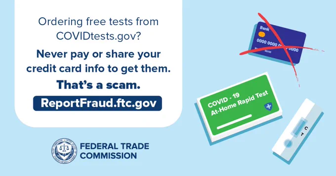 "Ordering free tests from COVIDtests.gov? Never pay or share your credit card info to get them. That's a scam. ReportFraud.ftc.gov"

Graphics of bank card and at-home COVID test. 