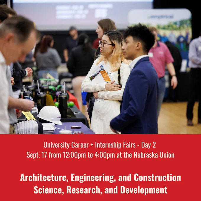 University Career   Internship Fairs - Day 2 
Sept. 17 from 12:00pm to 4:00pm at the Nebraska Union

Architecture, Engineering, and Construction
Science, Research, and Development