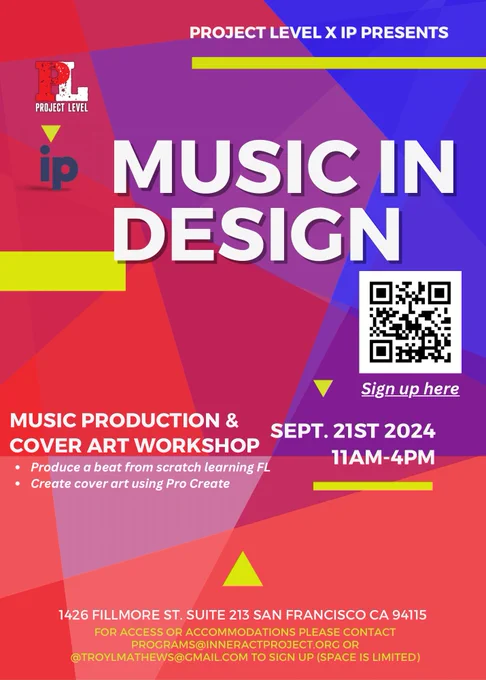 Red and purple flyer. Text: "Project Level x IP Presents Music in Design; Music Production & Cover Art Workshop. Sept 21, 2024 11 am to 4 pm. Produce a beat from scratch learning FL. Create cover art using Pro Create. 1426 Fillmore St., Suite 213, San Francisco, CA 94115. For access or accommodations, please contact programs@inneractproject.org or TroyLMathews@gmail.com to sign up (space is limited)." On the left are Project Level and IP logos and to the right there is a QR code and the words "sign up here."