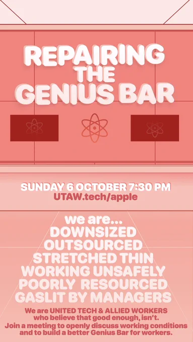 Drawing of an empty Genius Bar. Text overlaid reads “REPAIRING THE GENIUS BAR
SUNDAY 6 OCTOBER 7:30 PM
UTAW.tech/apple
we are...
DOWNSIZED, OUTSOURCED, STRETCHED THIN, WORKING UNSAFELY, POORLY RESOURCED, GASLIT BY MANAGERS.
We are UNITED TECH & ALLIED WORKERS who believe that good enough, isn't.
Join a meeting to openly discuss working conditions and to build a better Genius Bar for workers.”