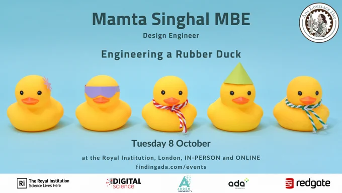 A photo of five yellow rubber ducks on a blue background. Text says: Mamta Singhal MBE. Design engineer. Engineering a rubber duck. Tuesday 8 October at the Royal Institution, London, in-person and online. https://findingada.com/events/