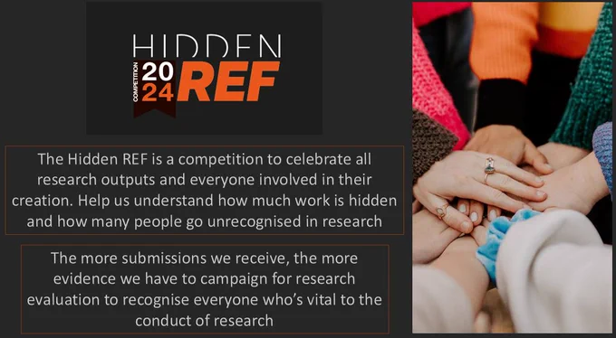 "The Hidden REF is a competition to celebrate all research outputs and everyone involved in their creation. Help us understand how much work is hidden and how many people go unrecognised in research"
"The more submissions we receive, the more evidence we have to campaign for research evaluation to recognise everyone who’s vital to the conduct of research"