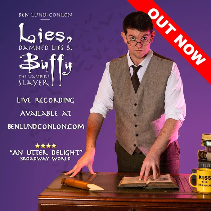 Promotional image for Ben Lund-Conlon’s show ‘Lies, Damned Lies & Buffy the Vampire Slayer’, featuring Ben as Giles standing over a leather-topped writing desk, with books, a wooden stake and a yellow ‘Kiss the Librarian’ mug. A banner declares the show is ‘OUT NOW’, and the caption reads ‘Live recording available at benlundconlon.com’. Also featured is a four-star review from Broadway World: “An utter delight”