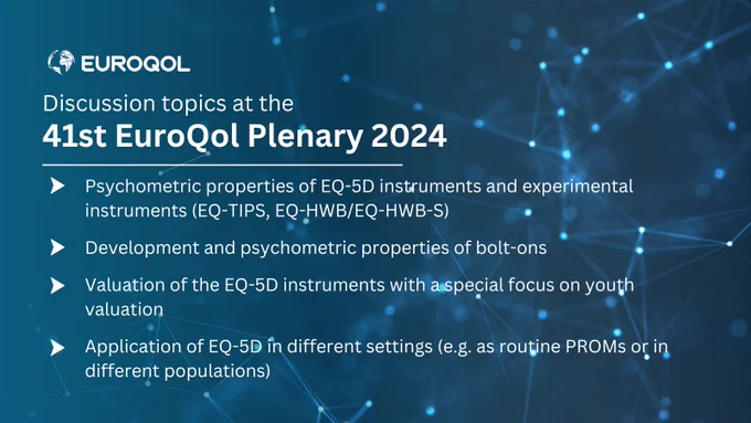 Text lists 4 areas of discussion at the 41st EuroQol Plenary 2024 including psychometric properties of EQ-5D instruments, bolt-ons, valuation and application of EQ-5D in different settings. 
