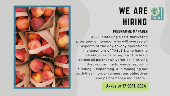 TABLE is hiring. We are seeking a self-motivated programme manager who will oversee all aspects of the day-to-day operational management of TABLE & who has the strategic skills to support the team across all partner universities in driving the programme forwards, securing funding & expanding, & in managing our activities in order to meet our objectives and performance indicators. Apply by 17 Sept 2024. The flyer has the TABLE logo and a photo of peaches in paper bags.