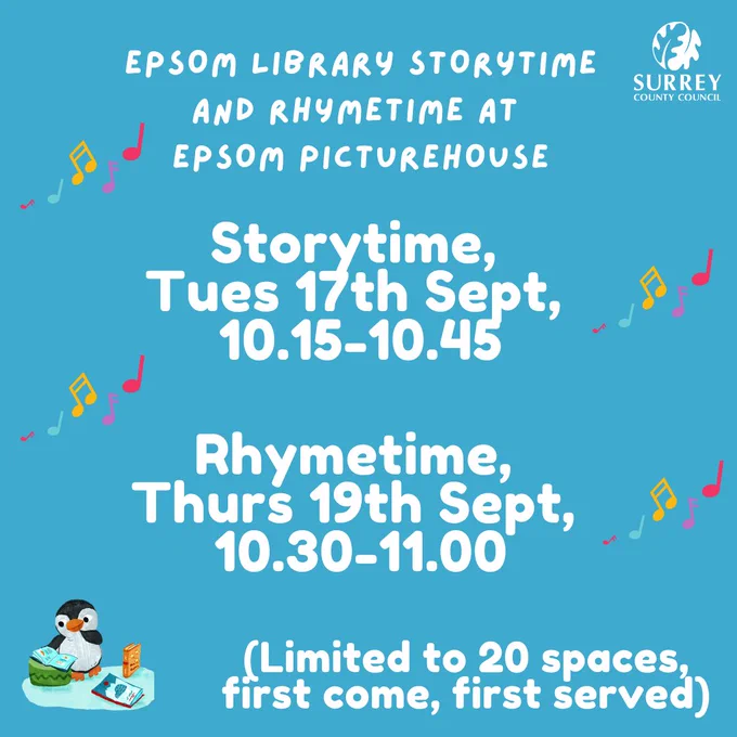 Epsom Library Storytime and Rhymetime at Epsom Picturehouse

Storytime, Tues 17th Sept, 10.15-10.45

Rhymetime, Thurs 19th Sept, 10.30-11.00

(Limited to 20 spaces, first come, first served)

There is a light blue background and the text is in the centre of the image.

There are illustrations of multi-coloured musical notes around the edges of the text.

There is a Surrey County Council logo in the top right hand corner of the image.

There is an illustration of Pebble the Penguin reading a book in the bottom left hand corner of the image.