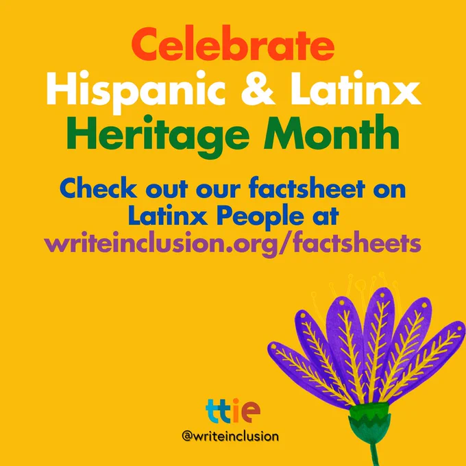 Colorful graphic with a purple flower and text that reads: "Celebrate Hispanic & Latinx Heritage Month. Check out our factsheet on Latinx people at writeinclusion.org/factsheets" with the Think Tank for Inclusion & Equity logo and its social media handle @writeinclusion below.