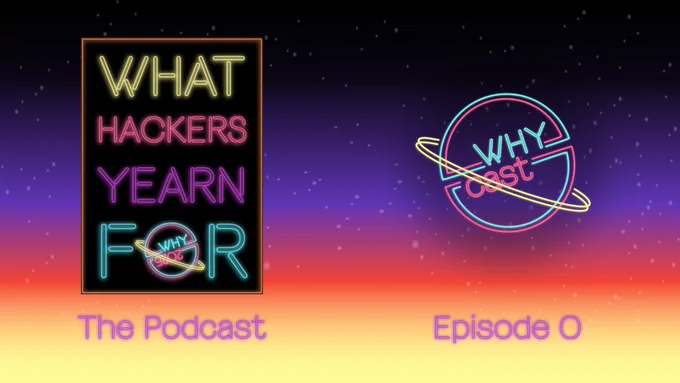 WHYcast logo episode 0 banner

Banner reading "What Hackers Yearn For, The Podcast" in neon letters, next to the planet-shaped WHYcast logo with below that the text "Episode 0", against a neon-starry sunset sky.