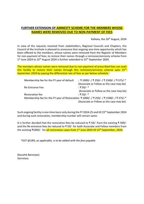 ✍️ *Gentle reminder about Last day Amnesty scheme Restoration CMA Membership*

Dear CMA Members,
*Amnesty scheme for the members whose names were removed due to non-payment of fees* ✍️

The members whose names were removed due to non-payment of prescribed fees can avail this facility to restore their names through this remission /amnesty scheme upto 15th September 2024 by paying the differential rate of fees as per below schedule : 

Direct Link for Membership Fees Payment / Restoration

https://eicmai.in/mms/PublicPages/UserRegistration/Login-WP.aspx

1 Membership fee for the FY year of default ACMA Rs 1000 GST FCMA Rs 1500 GST
2 Re-Entrance Fee Rs 50
3 Restoration fee  Rs 50 
4 Membership fee for the FY year of Restoration Rs ACMA Rs 1000 GST FCMA Rs 1500 GST

ICMAI 
The Institute of Cost Accountants of India