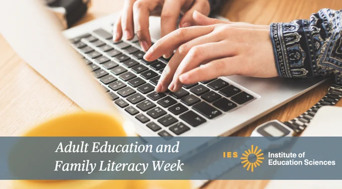 A close-up of hands typing on a laptop. Surrounding the laptop are a watch and other items. Across the bottom of the image is a gray overlay with the text “Adult Education and Family Literacy Week” and the Institute of Education Sciences logo.