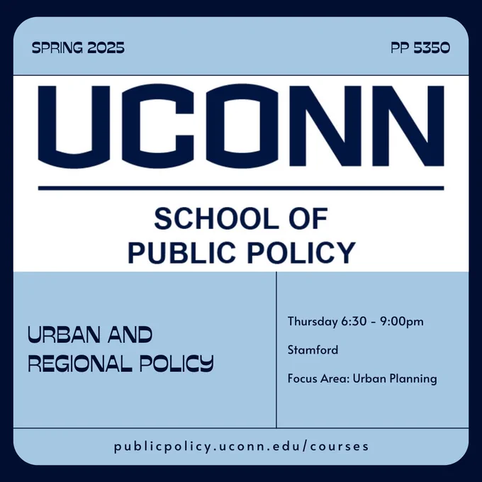 The UConn School of Public Policy logo. The words "Spring 2025 - PP 5397 / PP 3098 - Policymaking and Legislation - Thursday 6:30 -9:00pm - Stamford - Focus Areas: Urban Planning - publicpolicy.uconn.edu/courses"