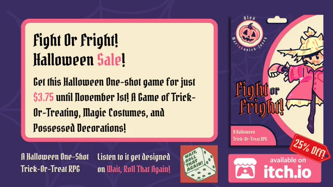 A purple background with a spider web on it. In a text box, text reads: 
Fight Or Fright Halloween Sale! Get this Halloween One-shot game for just $3.75 unti November 1st! A Game of Trick-Or-Treating, Magic Costumes, and Possessed Decorations! 
The Game’s cover, a pink scarecrow and the text Fight or Fright, sits oon the right.
