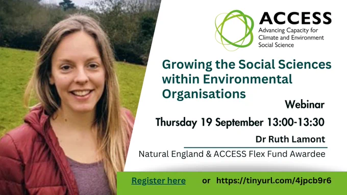 Growing the Social Sciences within Environmental Organisations Webinar with Dr Ruth Lamont, Natural England & ACCESS Flex Fund Awardee. Thursday 19 September 13:00 - 13.30. Url address to register