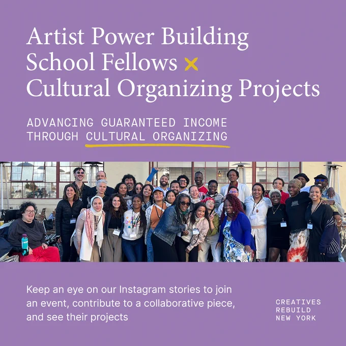 Artist Power Building School Fellows x Cultural Organizing Projects. Advancing guaranteed income through cultural organizing. Keep an eye on our Instagram stories to join an event, contribute to a collaborative piece, and see their projects. There is a photo of 33 people of varying races, genders, and ages.
