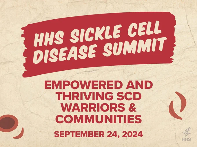 HHS Sickle Cell Disease Summit 
Empowered and Thriving SCD Warriors & Communities 
September 24, 2024