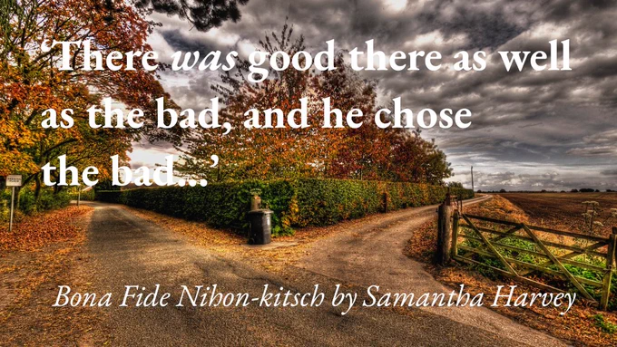 A fork in the road, with a quote from Samantha Harvey's short story Bona Fide Nihon-kitsch: 'There was good there as well as the bad, and he chose the bad…'