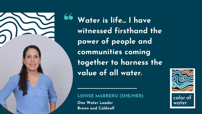 Lenise Marrero, One Water Lead at Brown and Caldwell, featured in a quote graphic.

Quoted: "Water is life... I have witnessed firsthand the power of people and communities coming together to harness the value of all water."