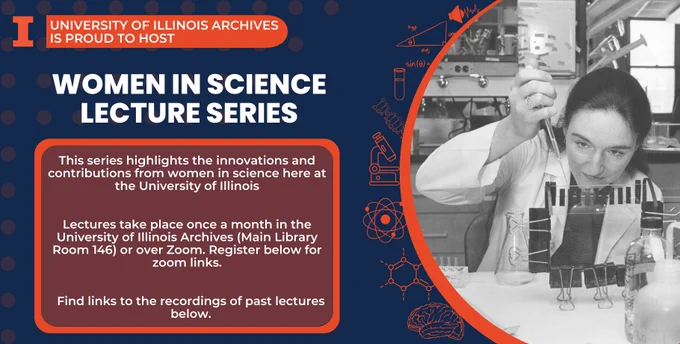 Text: "University of Illinois Archives is proud to host Women in Science Lecture Series, highlighting the innovations and contributions from women in sciences at the University of Illinois."