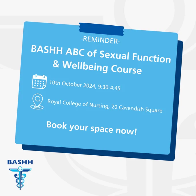 Reminder. BASHH ABC of Sexual Function & Wellbeing Course. 10th October 2024, 9:30-4:45. Royal College of Nursing, 20 Cavendish Square. Book your space now!