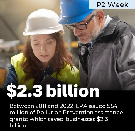 Photo of people with hard hats on with text that reads P2 Week. $2.3 billion between 2011 and 2022, EPA issued $54 million of pollution prevention assistance grants, which saved businesses $2.3 billion.