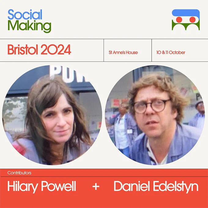 A graphic in blue, cream, orange and green with circles as its main motif. There is a circular photos of Hilary Powell and Daniel Edelstyn. Text reads "Social Making. Bristol 2024. St Anne's House. 10 and 11 October. Hilary Powell and Daniel Edelstyn. Contributors
