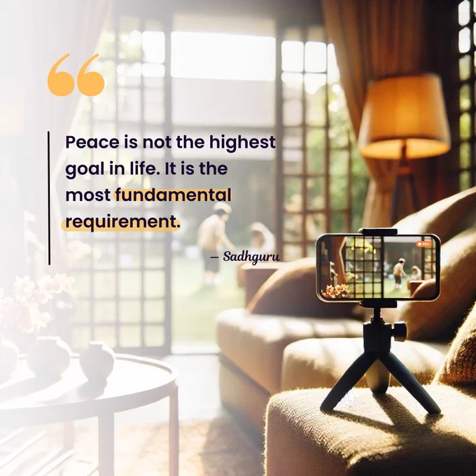 Peace is not the highest goal in life. It is the most fundamental requirement - Sadhguru