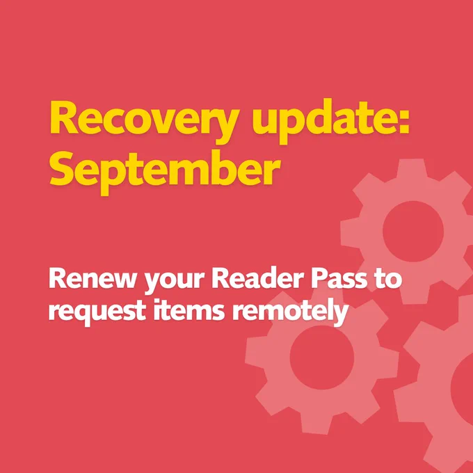 A pink graphic with yellow text reading: 'Recovery update: September'. White text underneath reads: 'Renew your Reader Pass to request items remotely'. Transparent mechanical cogs are in the bottom right of the image. 