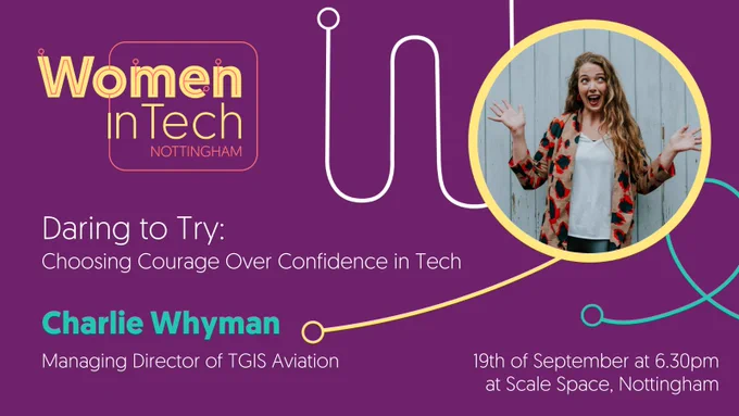 Women in Tech. Daring to try: choosing courage over confidence in tech. Talk by Charlie Whyman. 19th September at 6.30pm at scale space Nottingham 