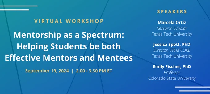 Promotional banner for AAAS-IUSE virtual workshop that reads "Virtual Workshop; Mentorship as a Spectrum: Helping Students be both Effective Mentors and Mentees; September 19, 2024 | 2:00 - 3:30 PM ET; Speakers; Marcela Ortiz; Research Scholar; Texas Tech University; Jessica Spott, PhD; Director, STEM CORE; Texas Tech University; Emily Fischer, PhD; Professor; Colorado State University".