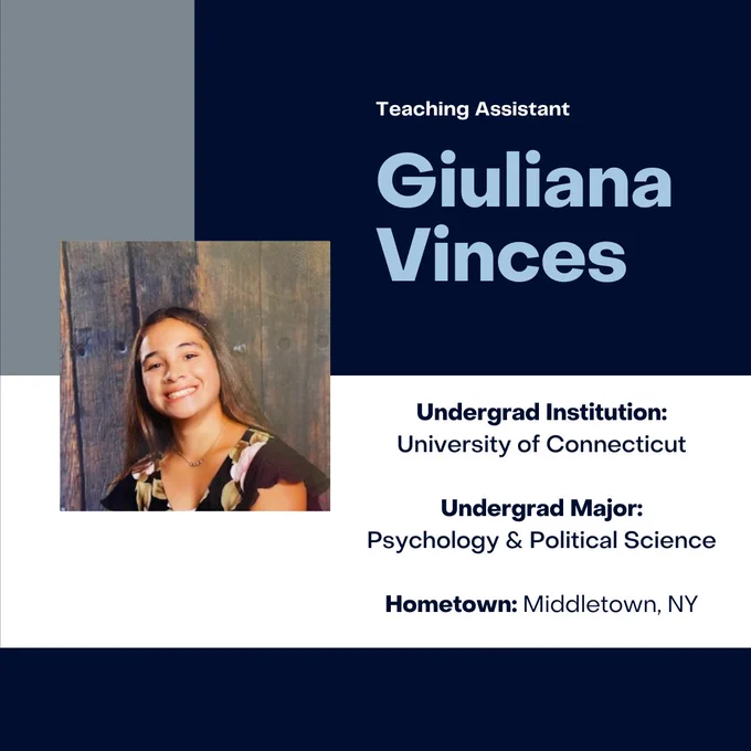 A photo of Giuliana Vinces. The words "Teaching Assistant Giuliana Vinces - Undergrad Institution: University of Connecticut - Undergrad Major: Psychology & Political Science - Hometown: Middletown, NY."