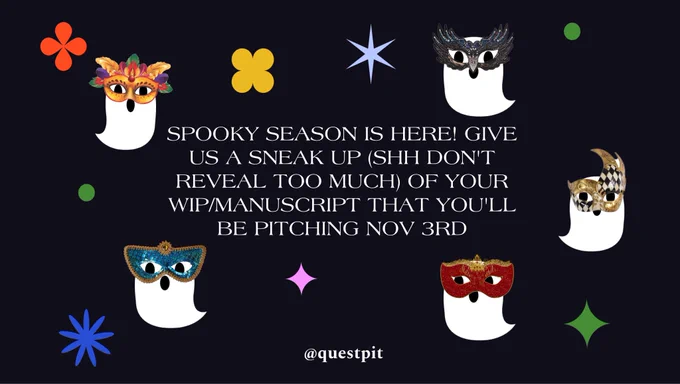 a black background with colorful stars and unique shapes sprinkled across it. There is white text in the middle that reads: “Spooky season is here! Give us a sneak up (shh don't reveal too much) of your wip/manuscript that you'll be pitching Nov 3rd” and there are five little ghosts boarding it in different masquerade masks.