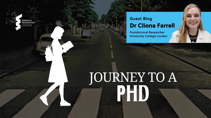 
The image shows an iconic pedestrian crossing, resembling Abbey Road, with a white silhouette of a person walking while holding a book, symbolising the journey of academic pursuit. On the right, there's a banner featuring Dr Clíona Farrell, a Postdoctoral Researcher at University College London, with the text "Guest Blog" above her photo. The large title at the bottom reads "Journey to a PhD," indicating the blog's theme about Dr Farrell's experience and advice for aspiring PhD students. The Dementia Researcher logo is present in the top left corner.