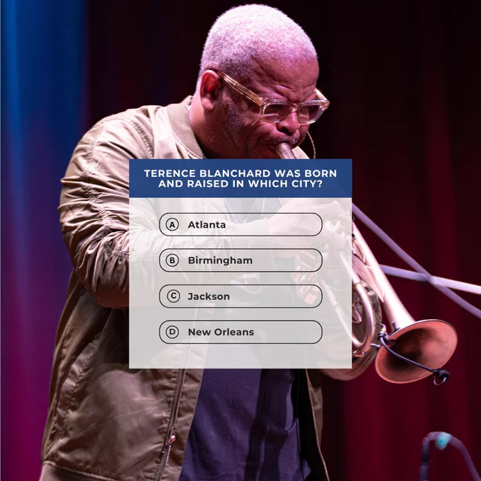 Terence Blanchard, jazz composer and trumpeter, plays the trumpet. Text reads, "Terence Blanchard was born and raised in which city?" "A: Atlanta" "B: Birmingham" "C: Jackson" "D: New Orleans" 