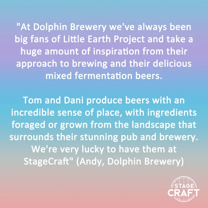 White text on a pastel rainbow gradient background, with the StageCraft logo in the bottom right corner. Text reads '"At Dolphin Brewery we've always been big fans of Little Earth Project and take a huge amount of inspiration from their approach to brewing and their delicious mixed fermentation beers. Tom and Dani produce beers with an incredible sense of place, with ingredients foraged or grown from the landscape that surrounds their stunning pub and brewery. We're very lucky to have them at StageCraft" (Andy, Dolphin Brewery)'