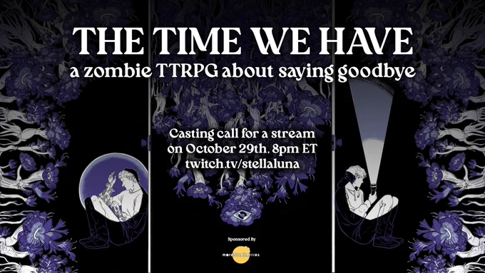 THE TIME WE HAVE, a zombie ttrpg about saying goodbye.  Casting call for a stream on October 29th @ 8pm ET, twitch.tv/stellaluna.  Sponsored by moreblueberries