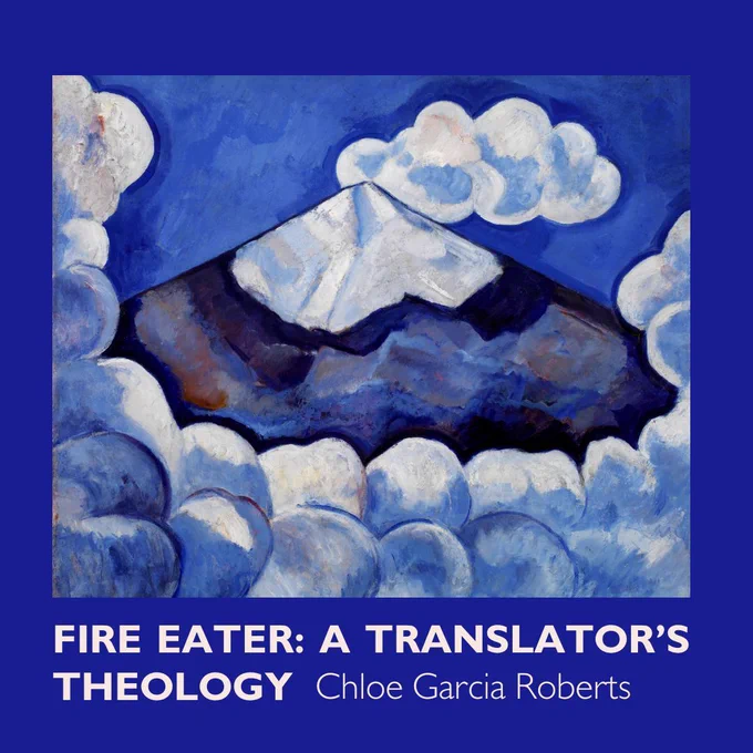 Blue background with a cheerful abstract painting of the volcano Popocatépetl ringed by clouds. Text reads "Fire Eater: A Translator's Theology" and "Chloe Garcia Roberts." 