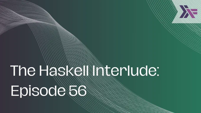 The Haskell Interlude: Episode 56