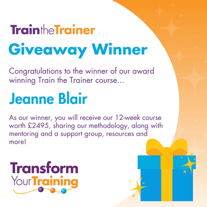Bright graphic announcing the winner of the Train the Trainer giveaway. The background features a gradient from white to orange, with star-like sparkles on the orange side. The text reads: 'Train the Trainer Giveaway Winner. Congratulations to the winner of our award-winning Train the Trainer course... Jeanne Blair. As our winner, you will receive our 12-week course worth £2,495, sharing our methodology, along with mentoring and a support group, resources and more!' The logo at the bottom reads: 'Transform Your Training,' with a playful font and colourful elements. A blue gift box with a yellow bow appears on the lower right-hand corner, adding a celebratory touch.