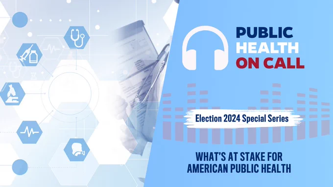 Promotional graphic for "Public Health On Call" featuring the text "Election 2024 Special Series - What's at Stake for American Public Health" against a blue backdrop with health-related icons and a medical infographic.