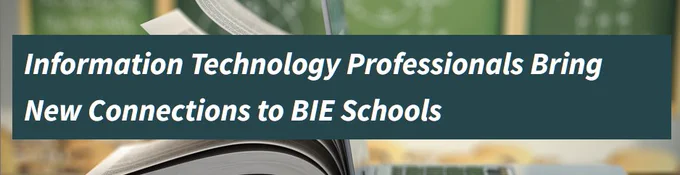 A banner with the text "Information Technology Professionals Bring New Connections to BIE Schools" in bold white letters against a dark green background.