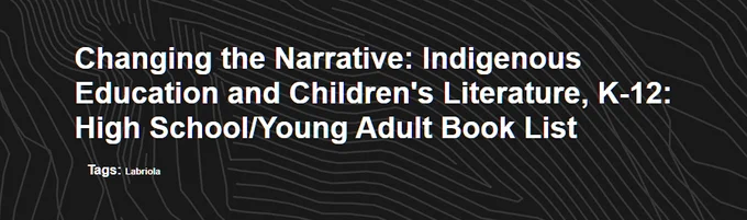 A black banner with white text that reads "Changing the Narrative: Indigenous Education and Children's Literature, K-12: High School/Young Adult Book List."