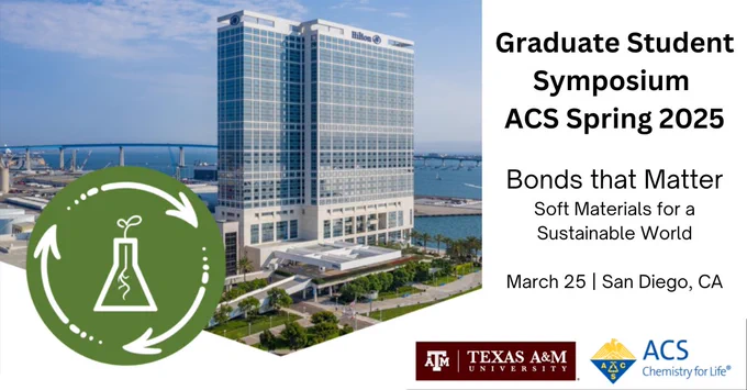 Graduate Student Symposium ACS Spring 2025. Bonds that Matter Soft Materials for a Sustainable World. March 25, San Diego, CA. Taxas A&M Logo, ACS Logo, and photo of San Diego Convention Center