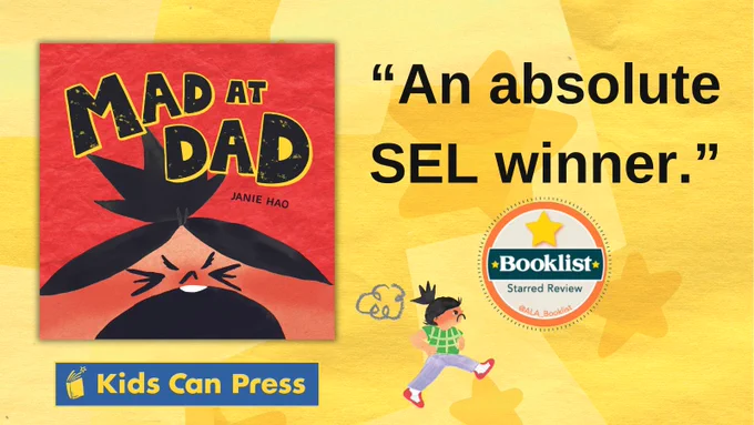A yellow background. On the left is the book cover for Mad at Dad. Below is the Kids Can Press logo. Text reads “An absolute SEL winner.”, with the Booklist star seal. 