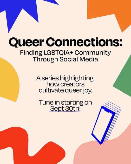 Promotional poster for "Queer Connections: Finding LGBTQIA  Community Through Social Media," featuring abstract colorful shapes in the background and text announcing a series about cultivating queer joy starting on September 30th. 