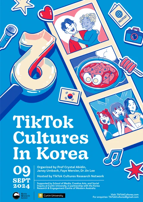 A poster for the TikTok Cultures in Korea symposium, 09 SEPT 2024.
Organized by Prof Crystal Abidin, Janey Umback, Faye Mercier, Dr Jin Lee. Hosted by TikTok Cultures Research Network. 
Supported by School of Media, Creative Arts, and Social Inquiry at Curtin University, in partnership with the Korea Research & Engagement Centre of Western Australia.
Visit: TikTokCultures.com
For enquiries: TikTokCultures@gmail.com

The poster has a fun illustration that includes: a lightstick in the shape of the TikTok logo; a photo strip that includes different illustrations in each frame (a couple, Korean food, a K-Pop group). Surrounding the lightstick and photo strip are different icons, including: a passport; a camera; the South Korean flag; a microphone; stars, music notes and a heart.
