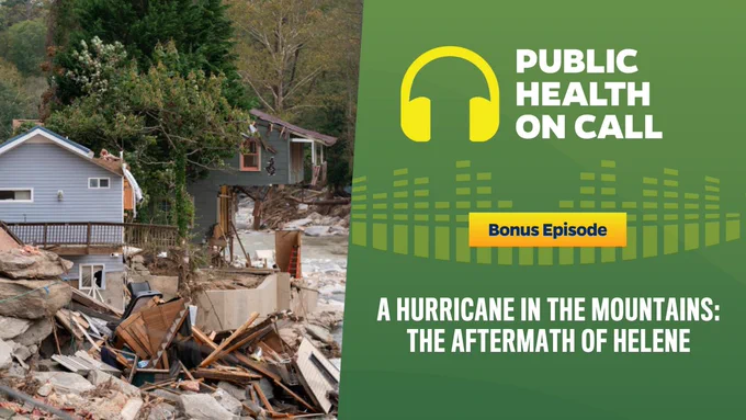 Alt text: Split image with left side showing the devastation caused by a hurricane, including destroyed homes and debris, and the right side featuring graphics for a "Public Health on Call" podcast episode titled "A Hurricane in the Mountains: The Aftermath of Helene."