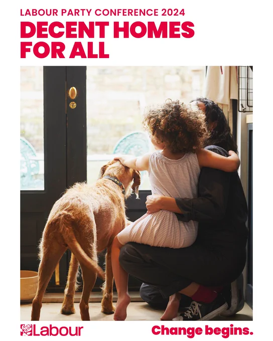 Graphic of a mother and daughter with their dog looking out of a window.

Text reads: Labour Party Conference 2024, DECENT HOMES FOR ALL.

Change begins.