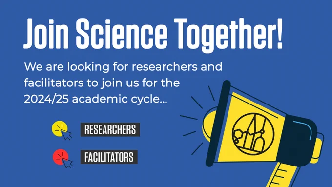 Join Science Together! We are looking for researchers and facilitators to join us for the 2024/25 academic cycle...