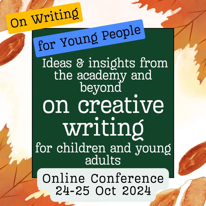 Text Reads: 'On Writing for Young People' Ideas & insights from the academy and beyond on creative writing for children and young adults. Online Conference 24-25 Oct 2024.